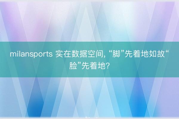 milansports 实在数据空间, “脚”先着地如故“脸”先着地?